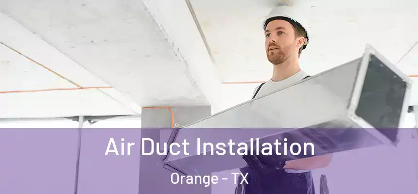  Air Duct Installation Orange - TX