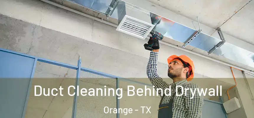  Duct Cleaning Behind Drywall Orange - TX
