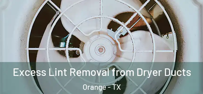  Excess Lint Removal from Dryer Ducts Orange - TX