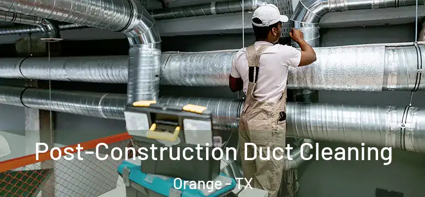  Post-Construction Duct Cleaning Orange - TX