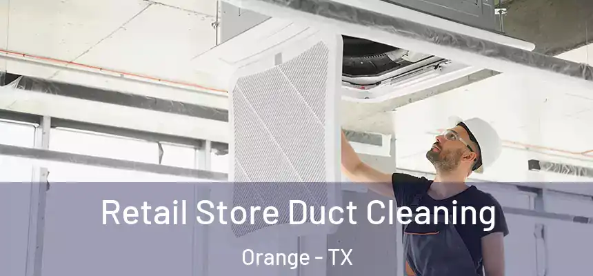  Retail Store Duct Cleaning Orange - TX