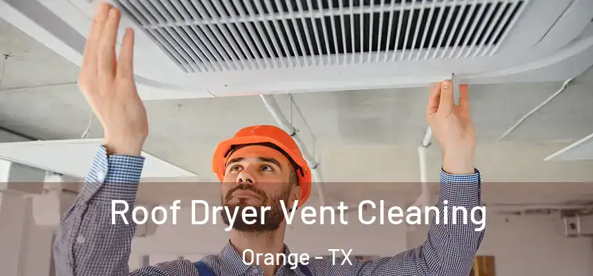  Roof Dryer Vent Cleaning Orange - TX