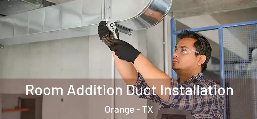  Room Addition Duct Installation Orange - TX