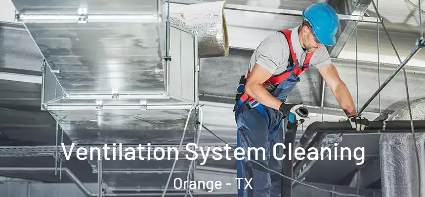  Ventilation System Cleaning Orange - TX